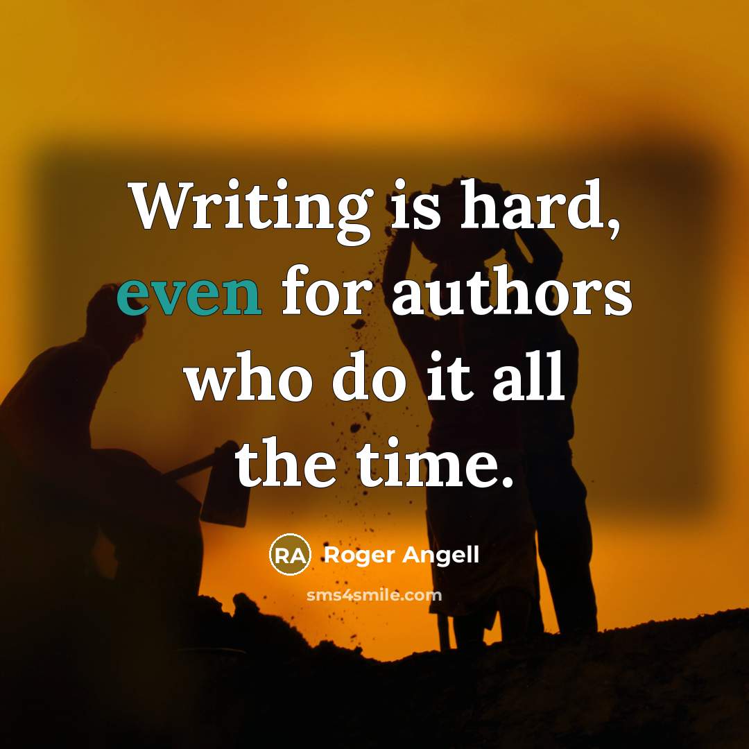 “Writing is hard, even for authors who do it all…” quote by Roger Angell