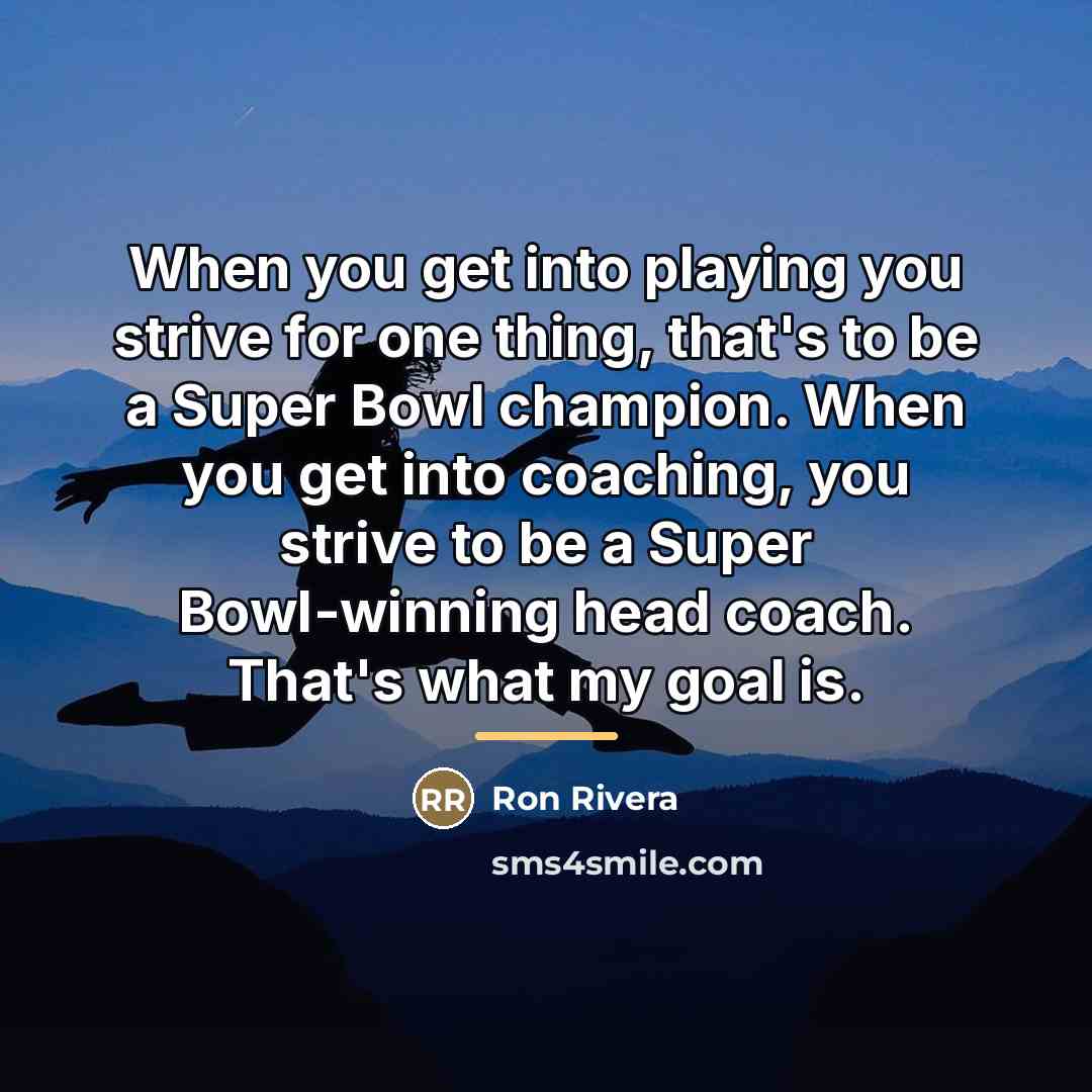 “When you get into playing you strive for one thing,…” quote by Ron Rivera