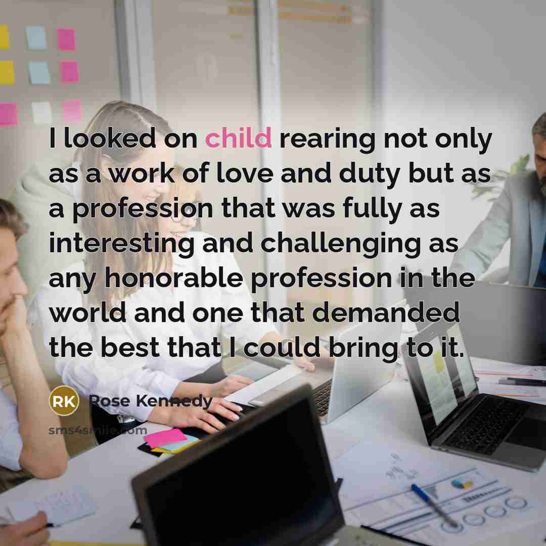 “I looked on child rearing not only as a work…” quote by Rose Kennedy