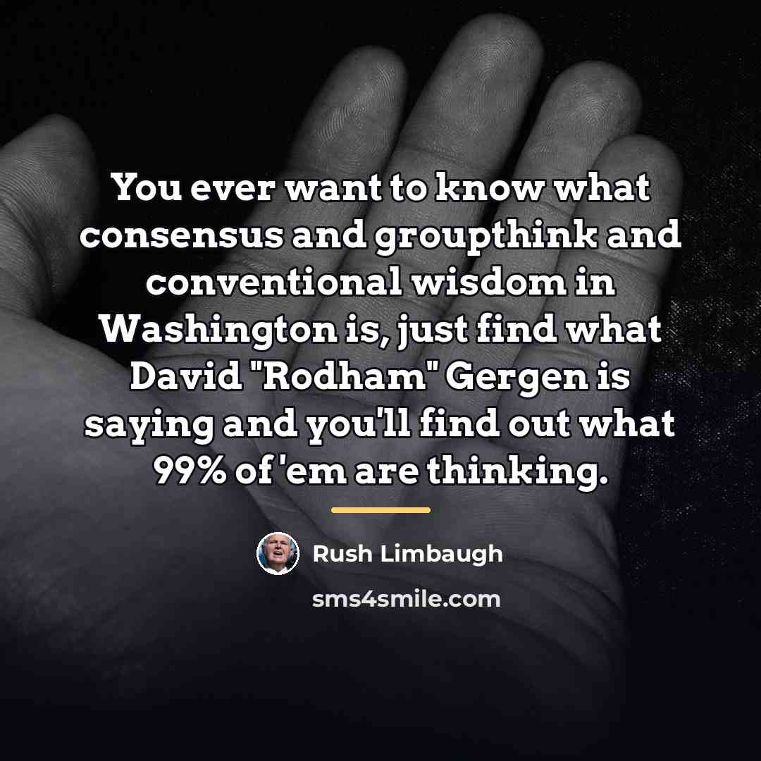 “You ever want to know what consensus and groupthink and…” quote by Rush Limbaugh