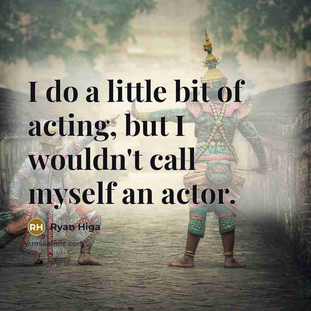 “I do a little bit of acting, but I wouldn't…” quote by Ryan Higa