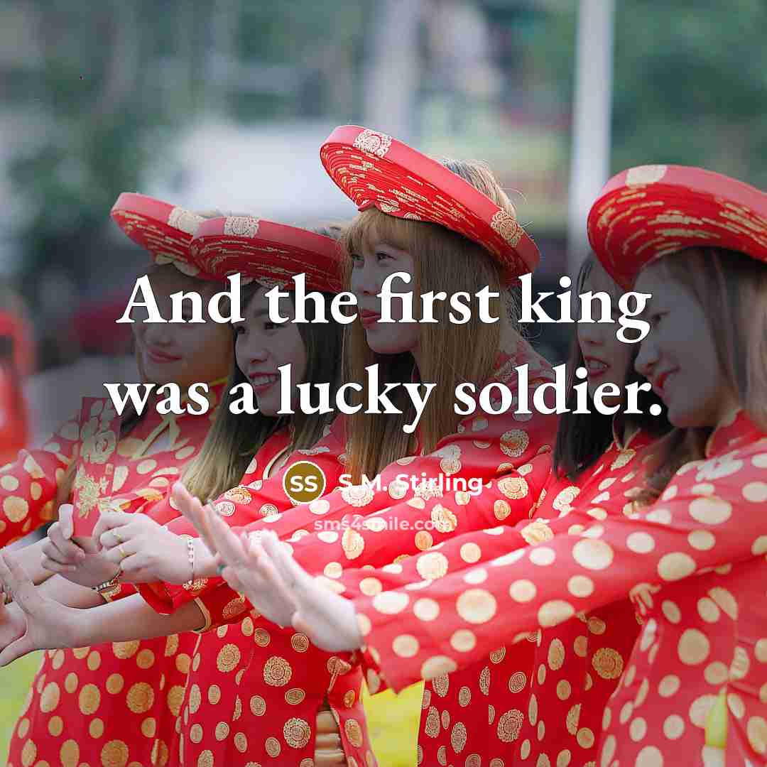 “And the first king was a lucky soldier.…” quote by S.M. Stirling