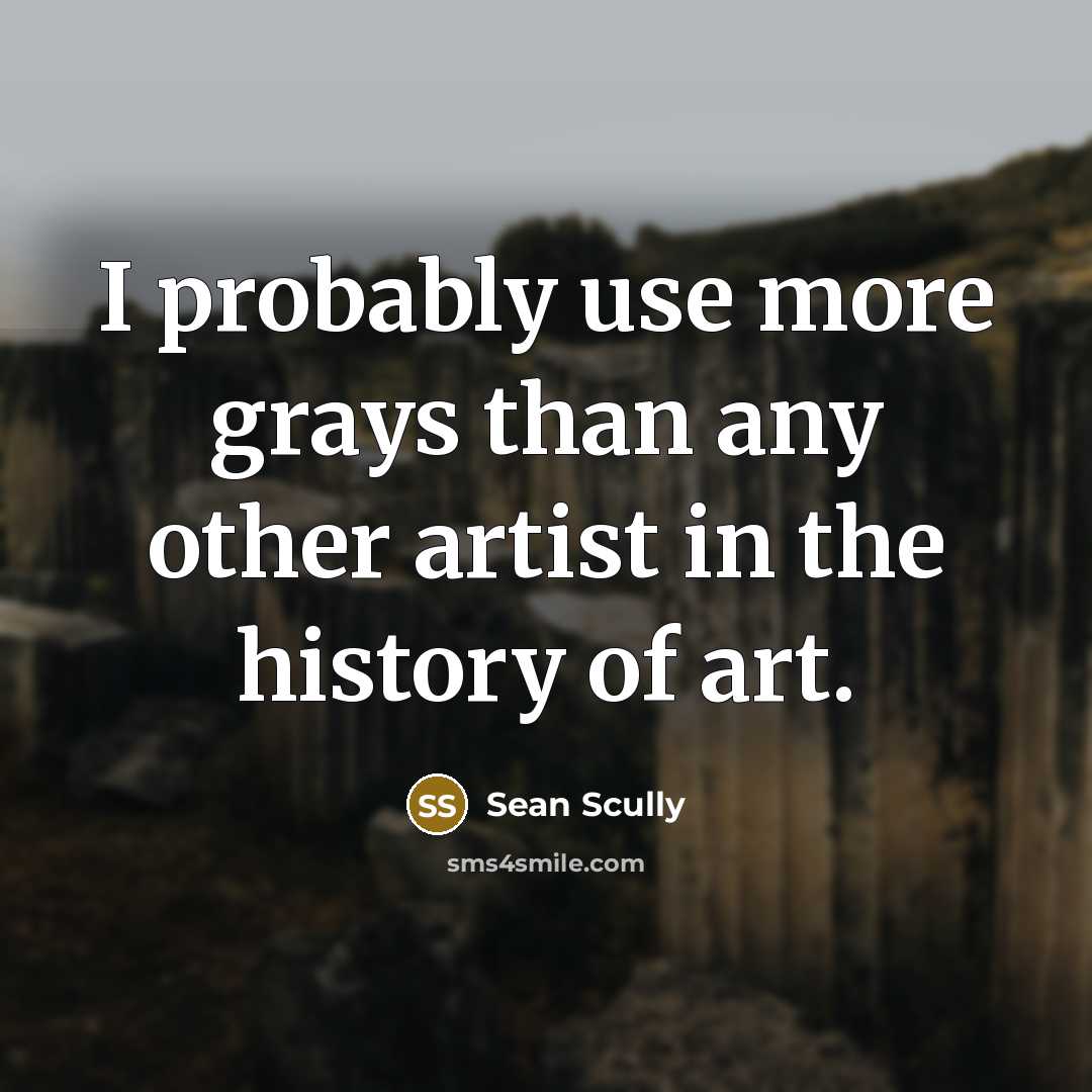 “I probably use more grays than any other artist in…” quote by Sean Scully