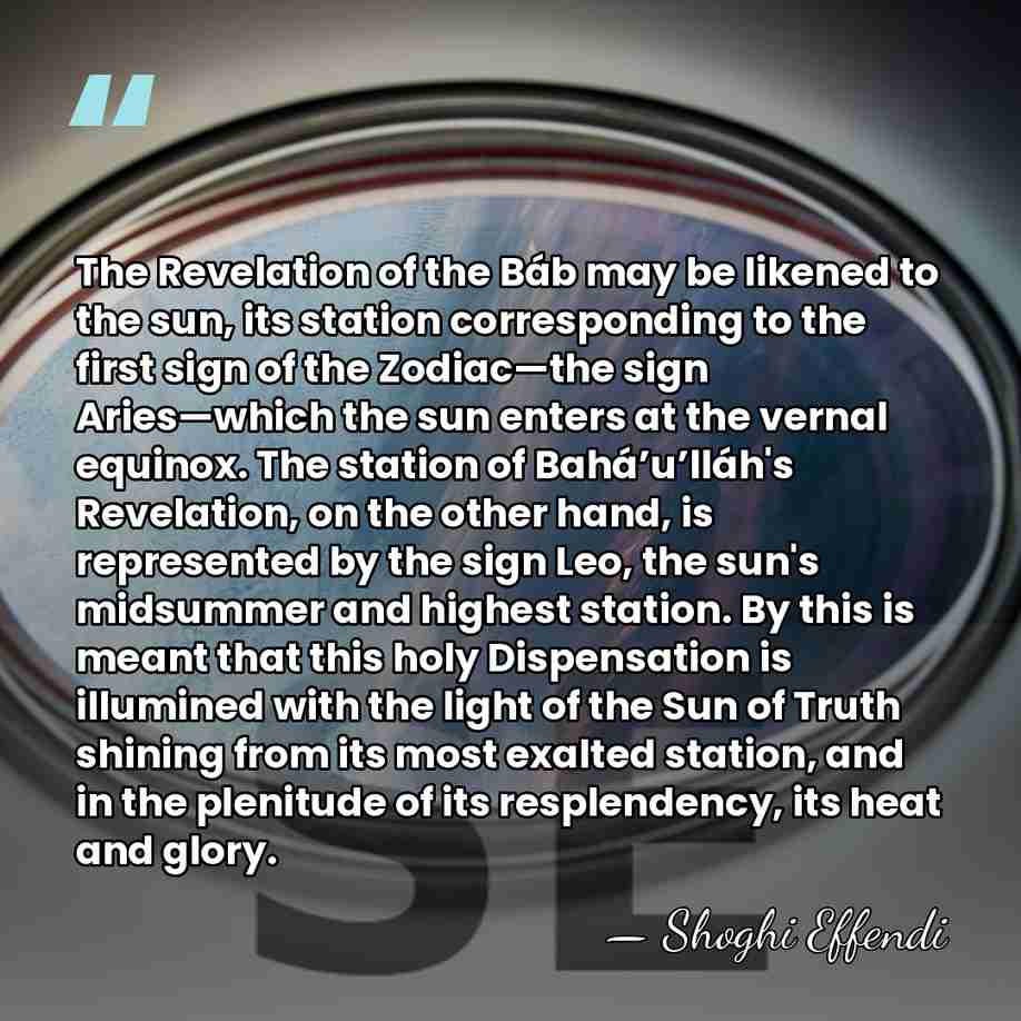 The Revelation of the Báb may be likened to the sun, its station corresponding&hellip; - Shoghi Effendi