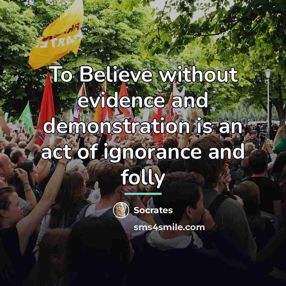 “To Believe without evidence and demonstration is an act of…” quote by Socrates