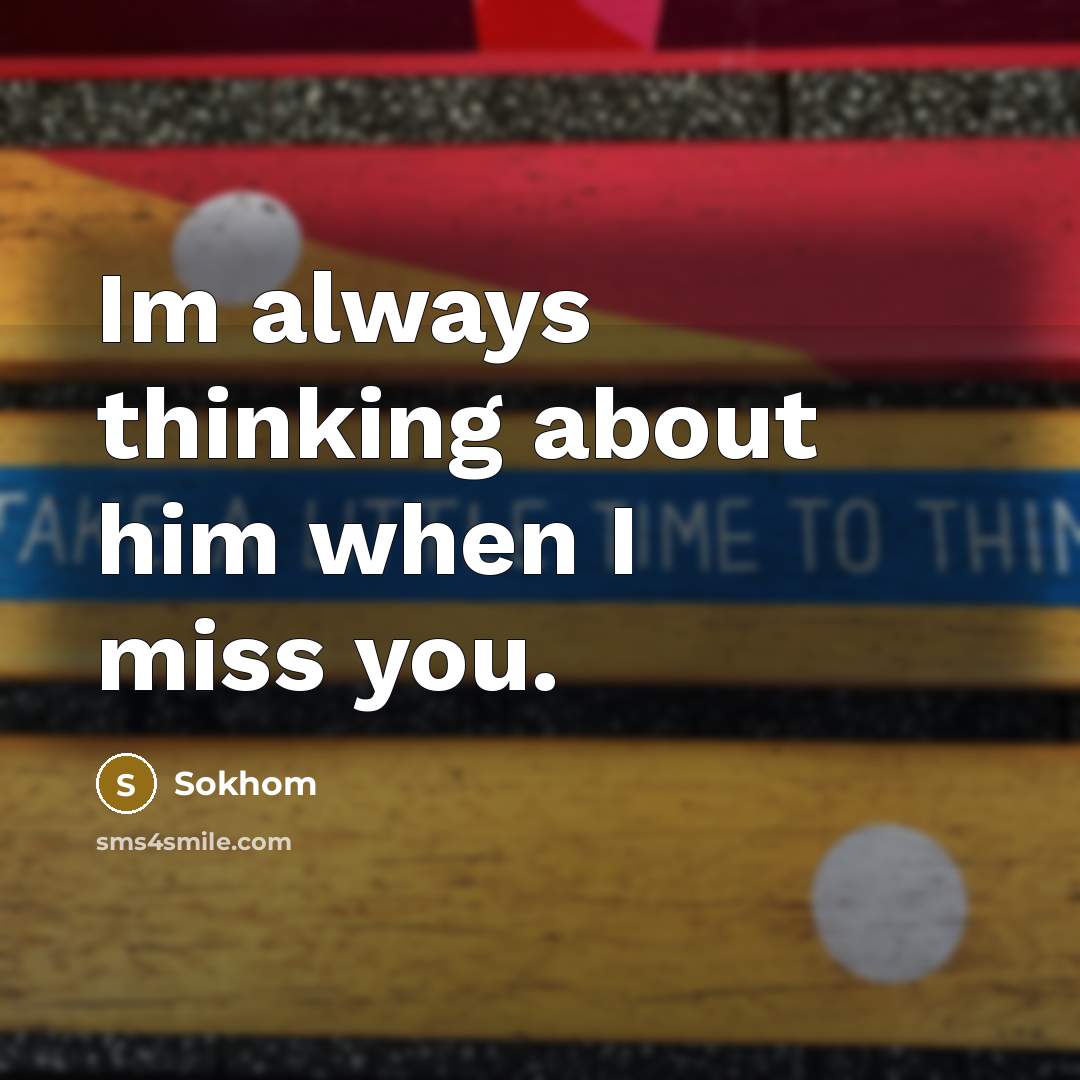 “Im always thinking about him when I miss you.…” quote by Sokhom