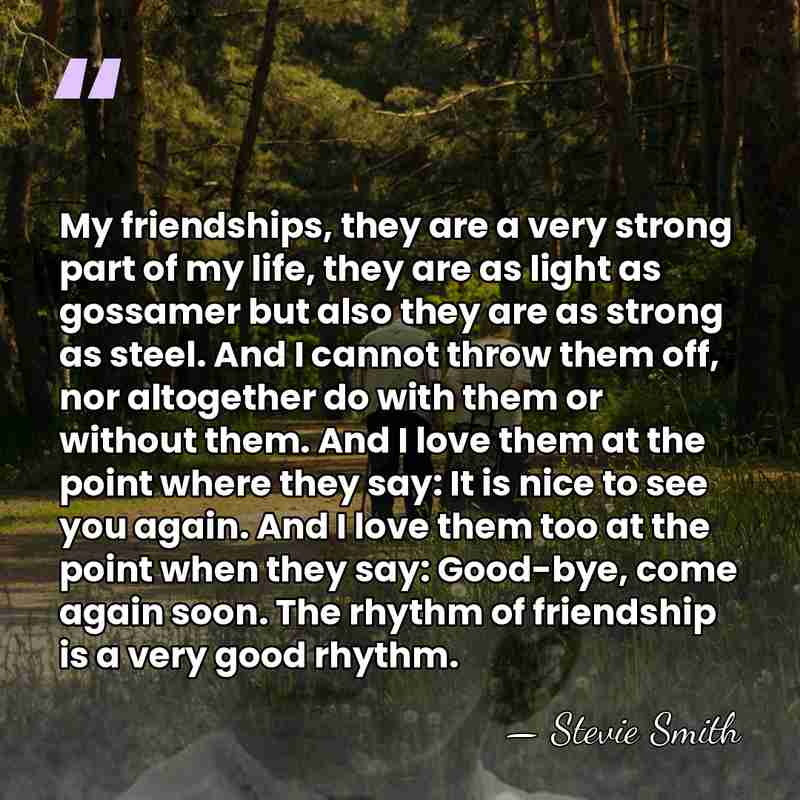 My friendships, they are a very strong part of my life, they&hellip; - Stevie Smith