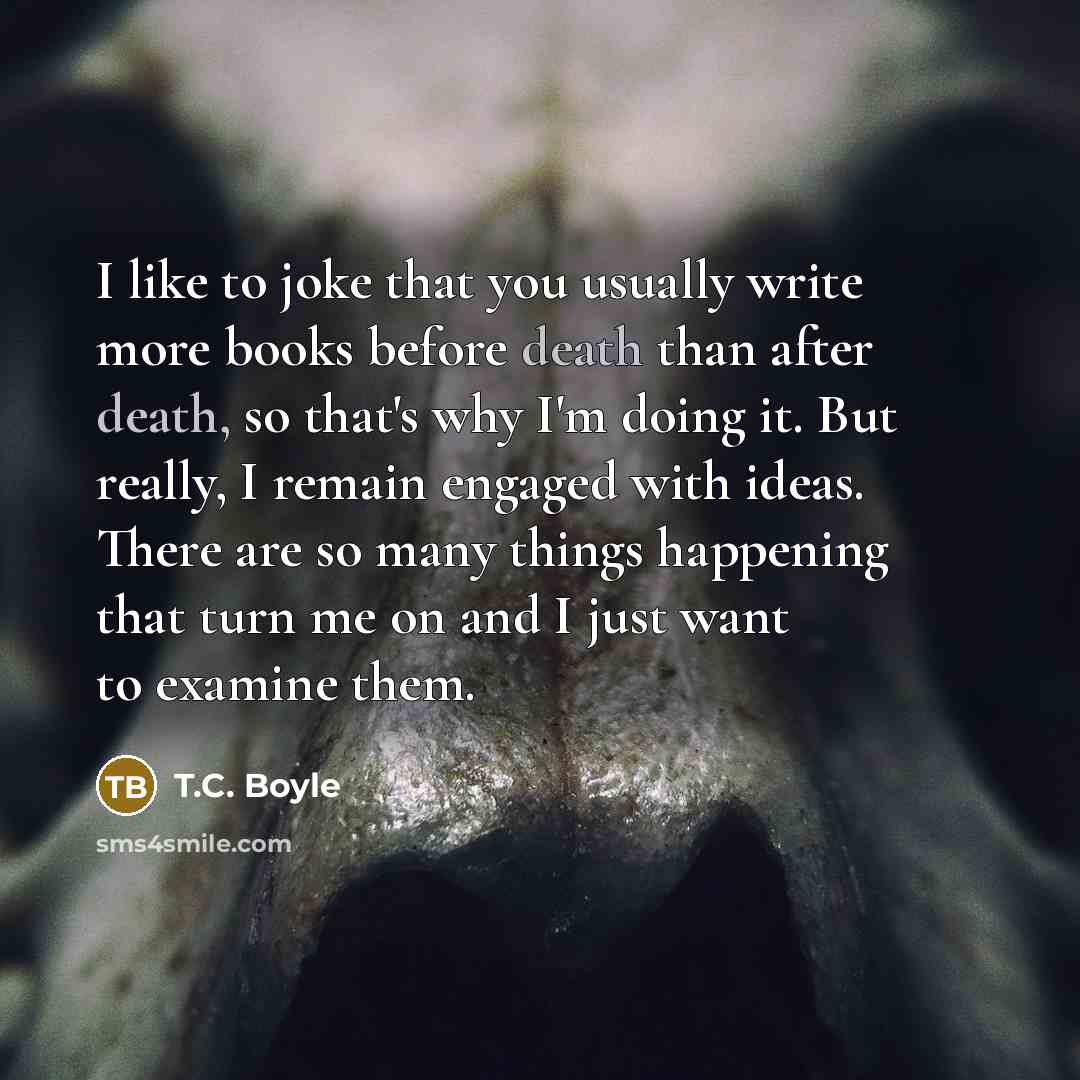 “I like to joke that you usually write more books…” quote by T.C. Boyle