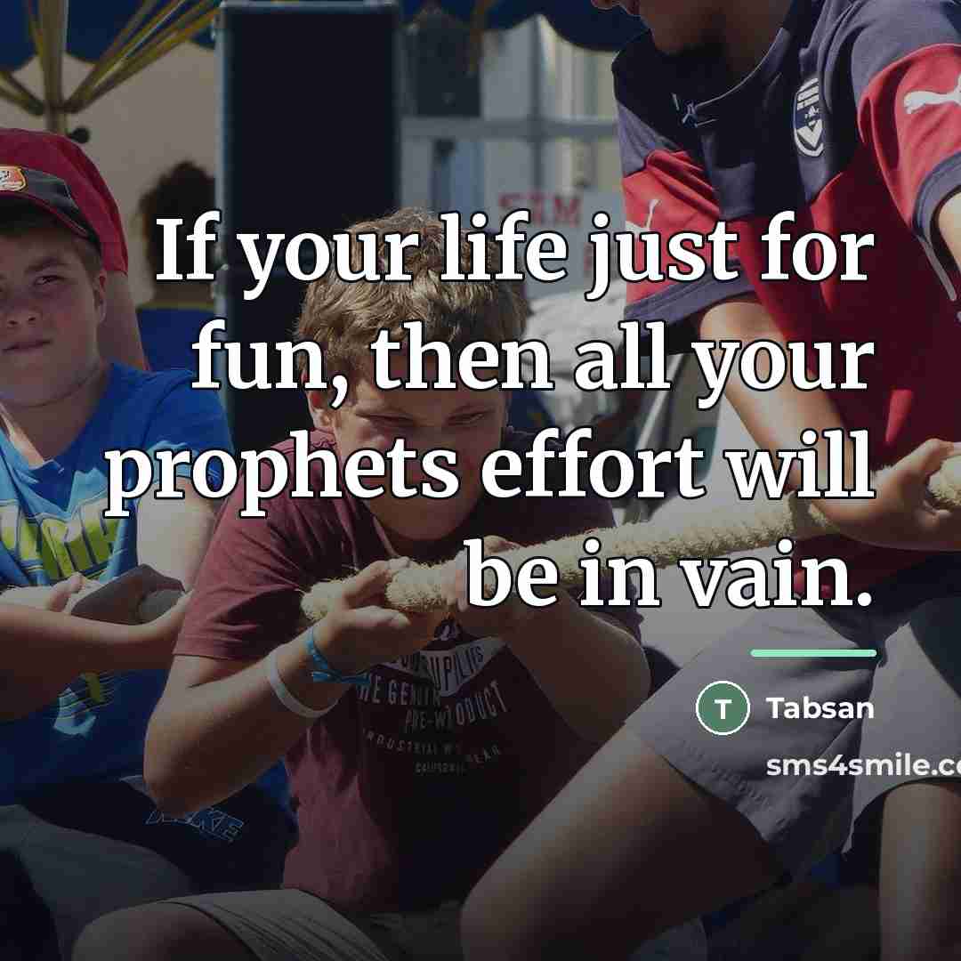 “If your life just for fun, then all your prophets…” quote by Tabsan