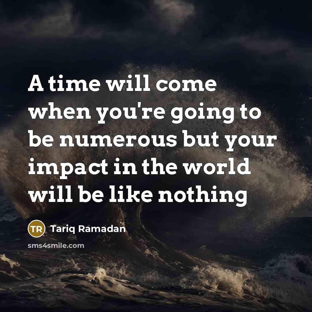 “A time will come when you're going to be numerous…” quote by Tariq Ramadan