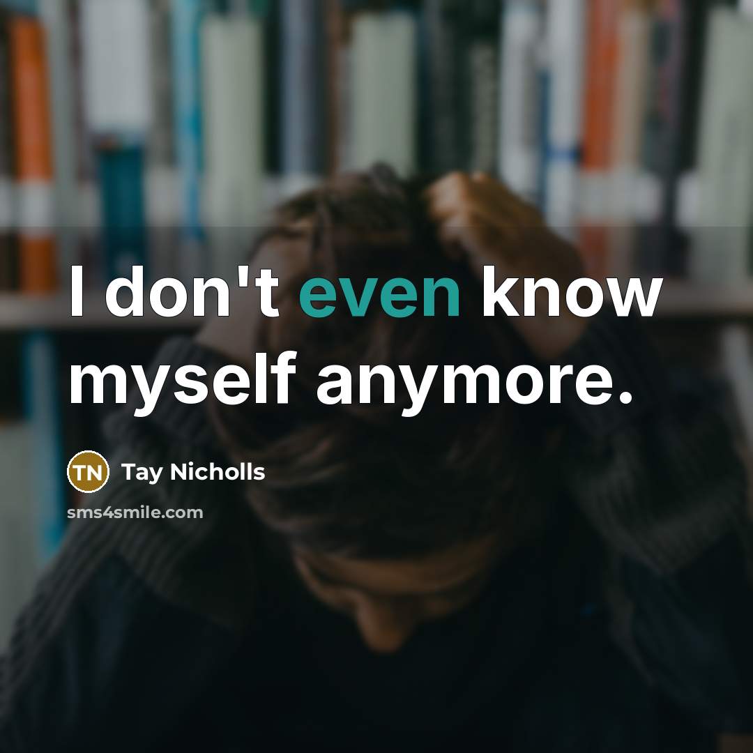 “I don't even know myself anymore.” quote by Tay Nicholls