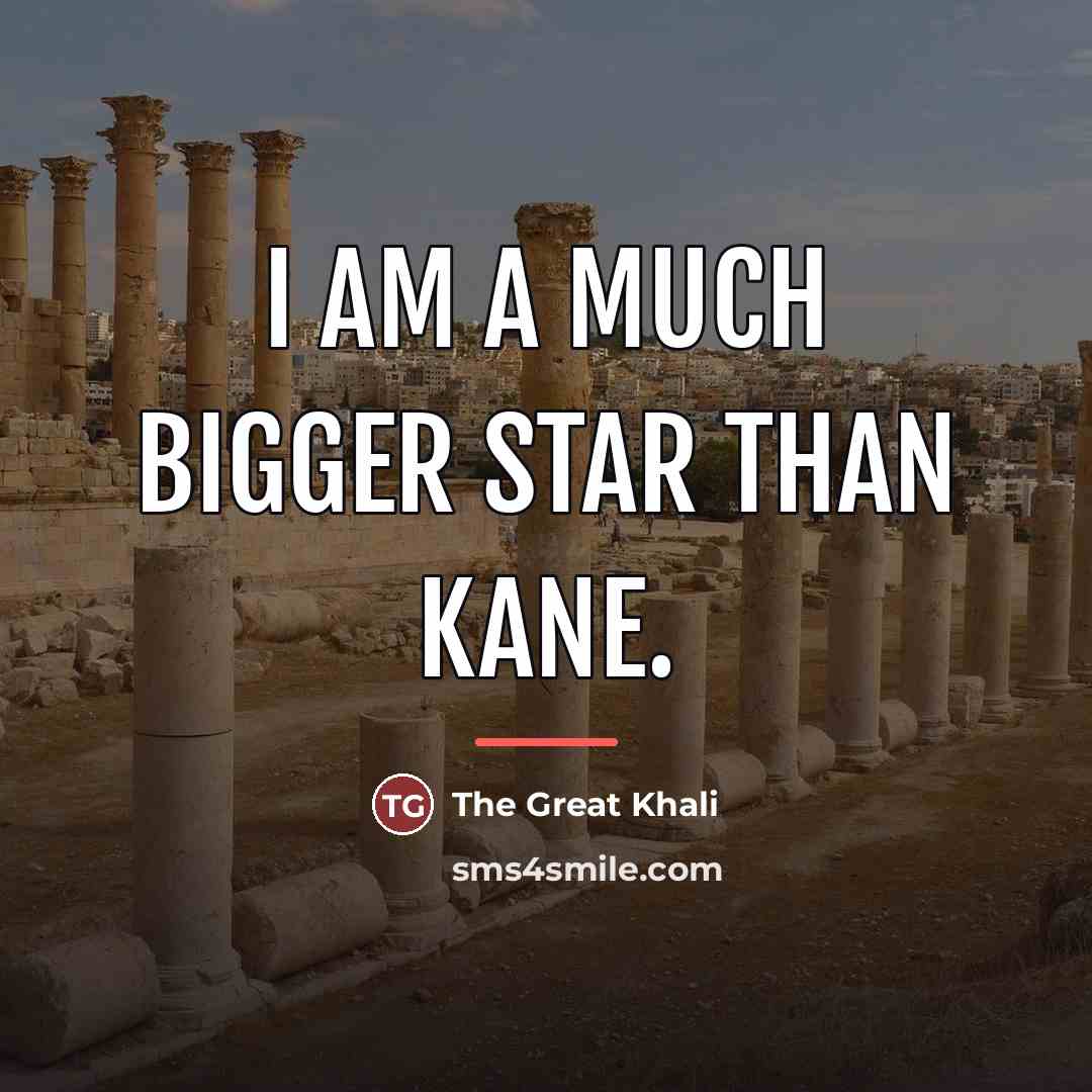 “I am a much bigger star than Kane.…” quote by The Great Khali