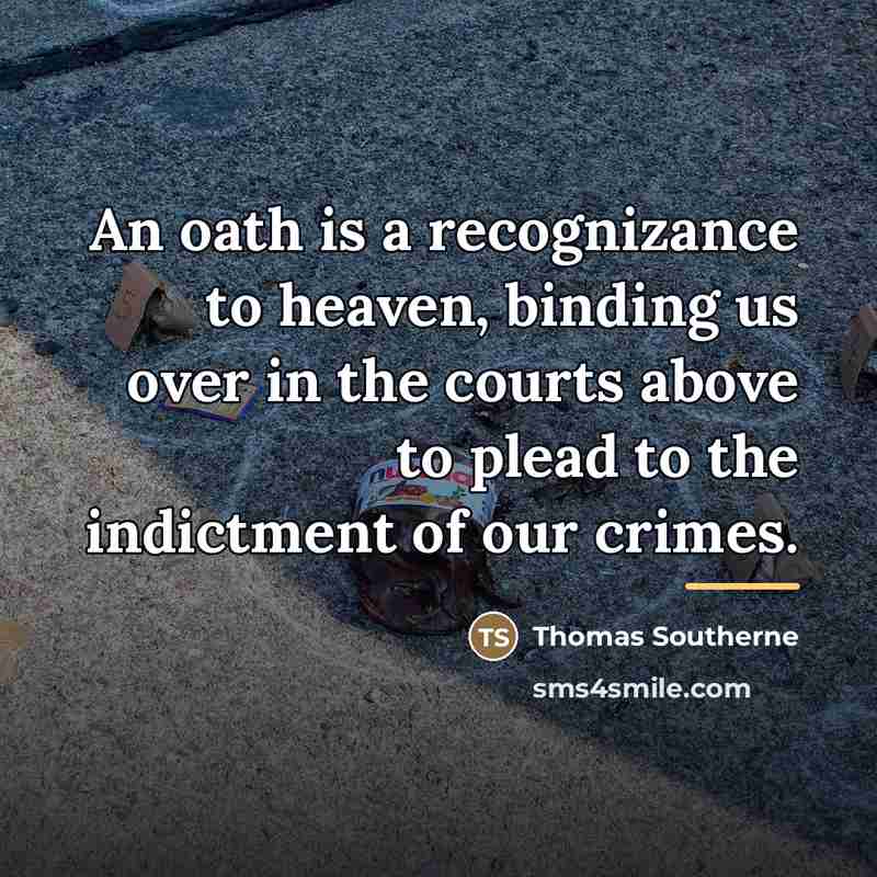 “An oath is a recognizance to heaven, binding us over…” quote by Thomas Southerne