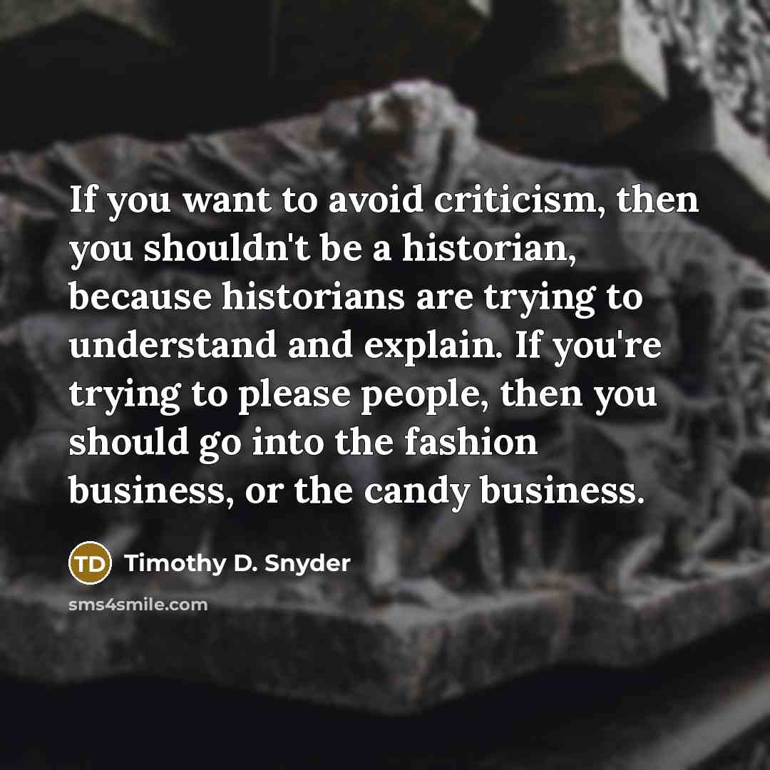 “If you want to avoid criticism, then you shouldn't be…” quote by Timothy D. Snyder