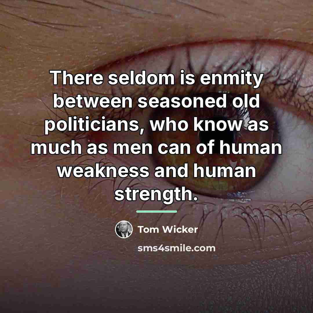 “There seldom is enmity between seasoned old politicians, who know…” quote by Tom Wicker