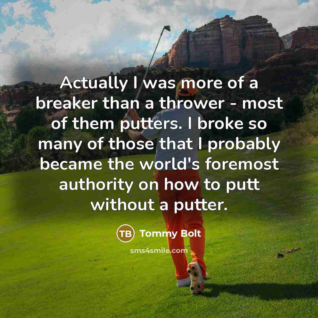“Actually I was more of a breaker than a thrower…” quote by Tommy Bolt