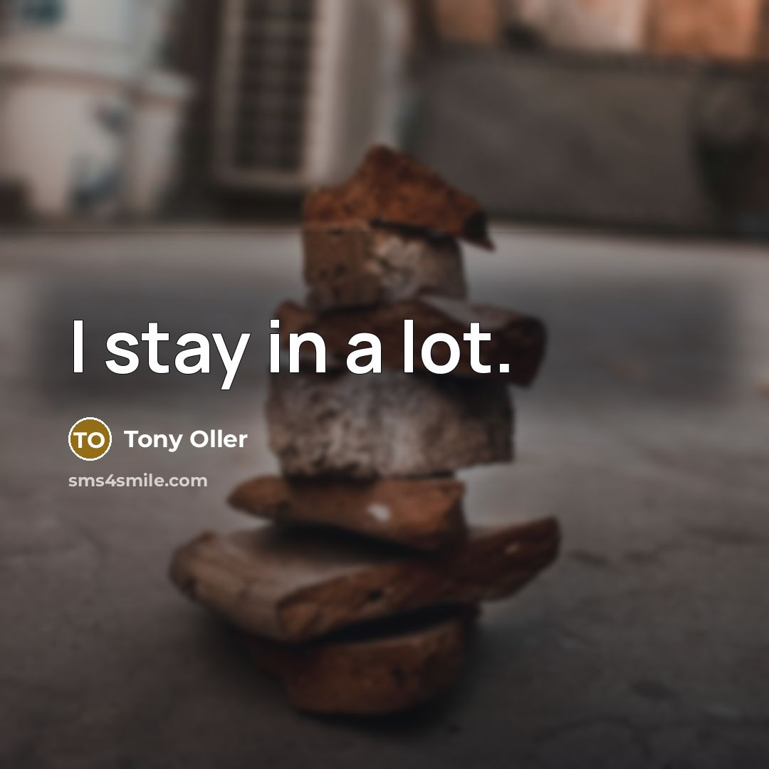“I stay in a lot.…” quote by Tony Oller