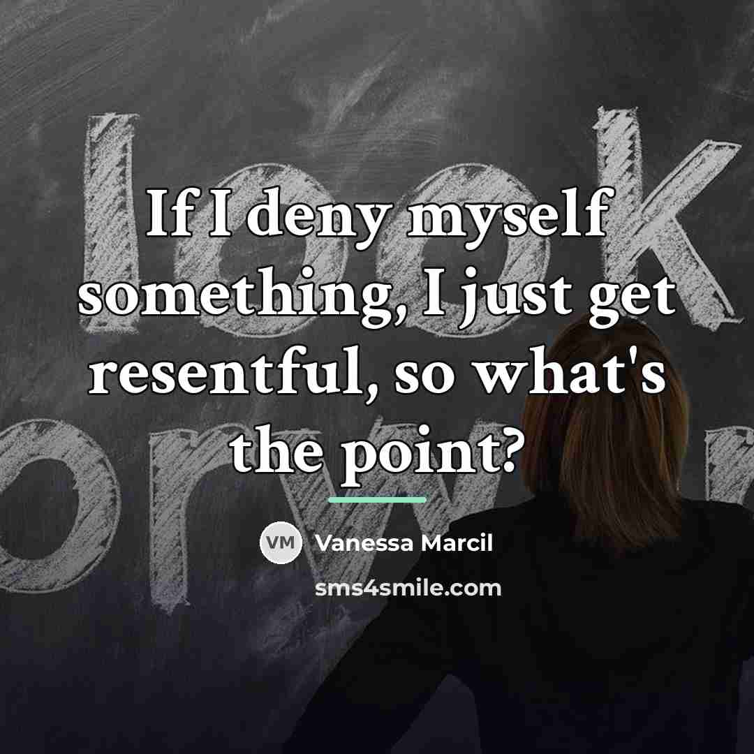 “If I deny myself something, I just get resentful, so…” quote by Vanessa Marcil