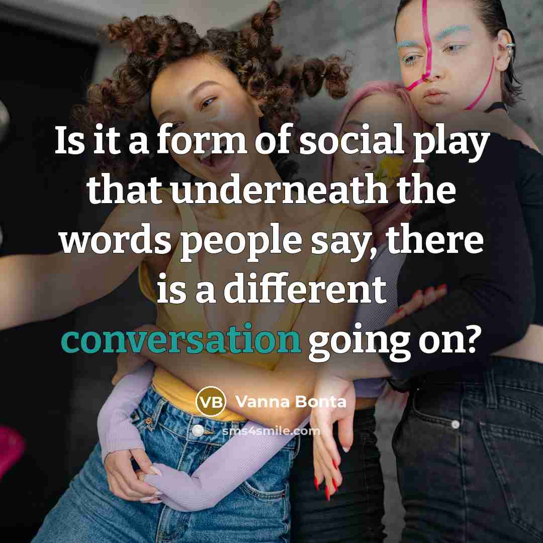 “Is it a form of social play that underneath the…” quote by Vanna Bonta