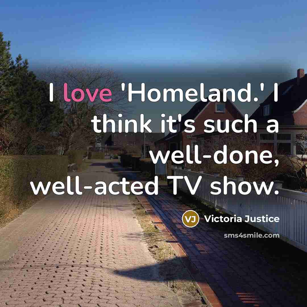 “I love 'Homeland.' I think it's such a well-done, well-acted…” quote by Victoria Justice