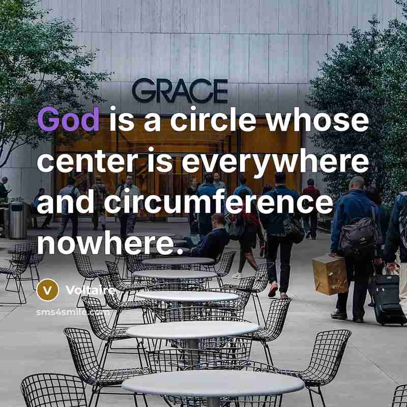 “God is a circle whose center is everywhere and circumference nowhere.” quote by Voltaire