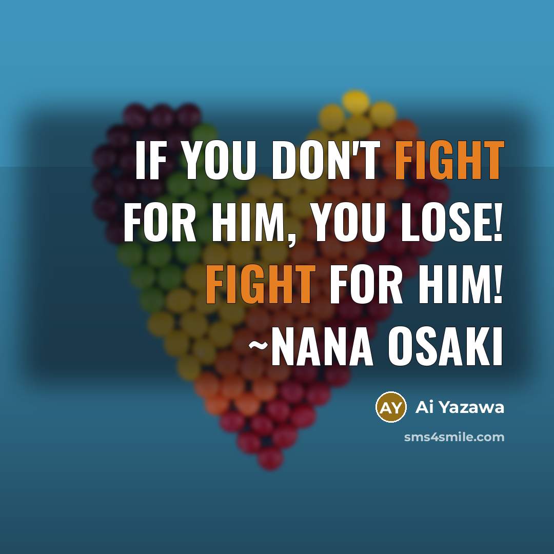 “If you don't fight for him, you lose! Fight for him! ~Nana Osaki” quote by Ai Yazawa