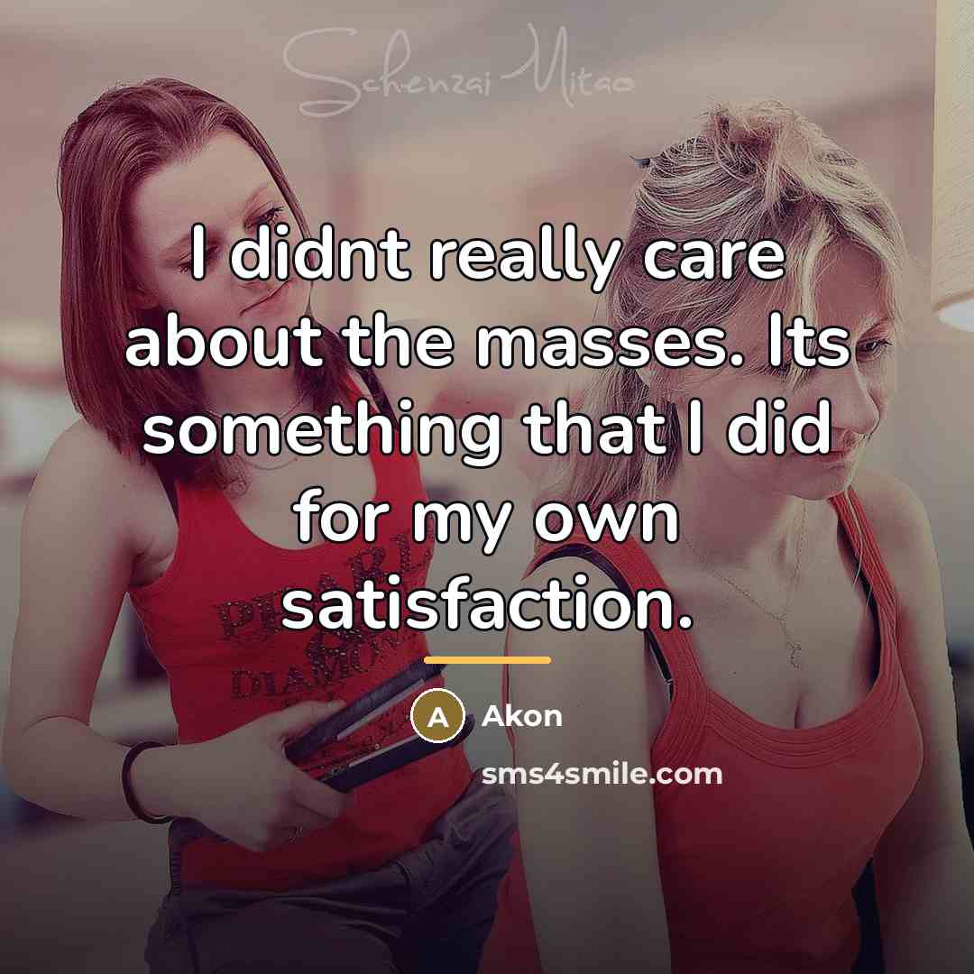 “I didnt really care about the masses. Its something that…” quote by Akon