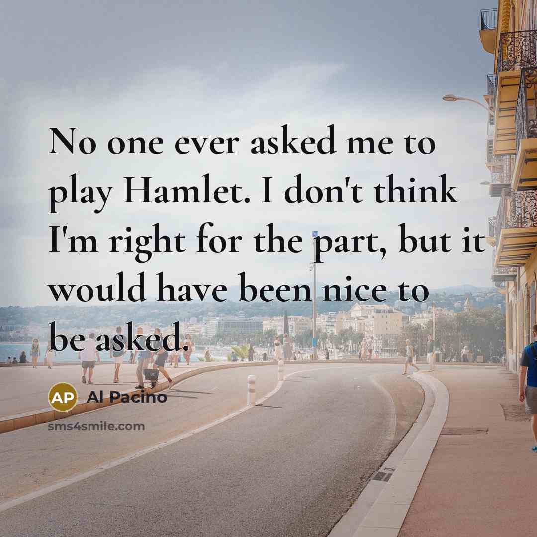 “No one ever asked me to play Hamlet. I don't…” quote by Al Pacino