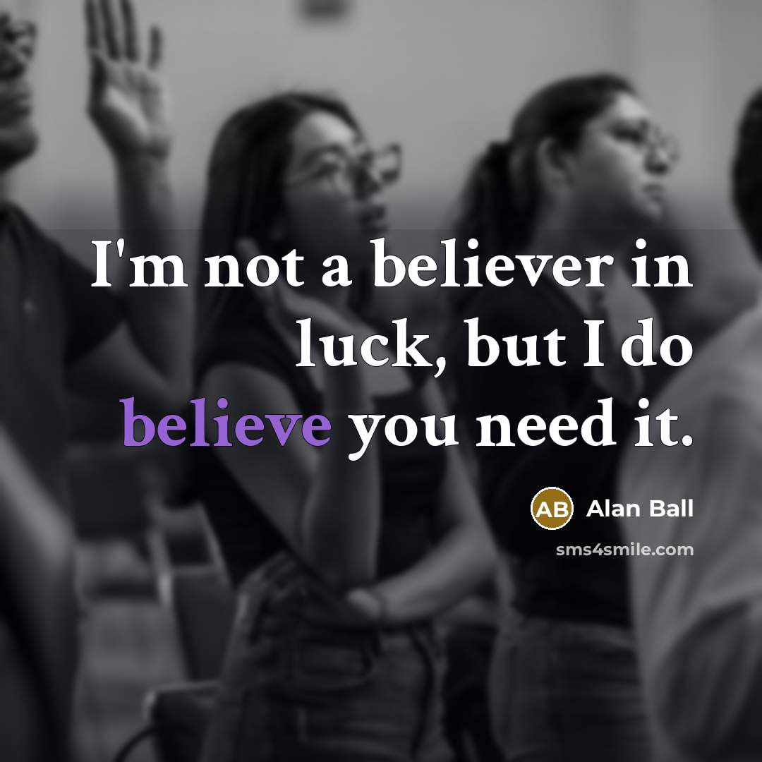 “I'm not a believer in luck, but I do believe…” quote by Alan Ball