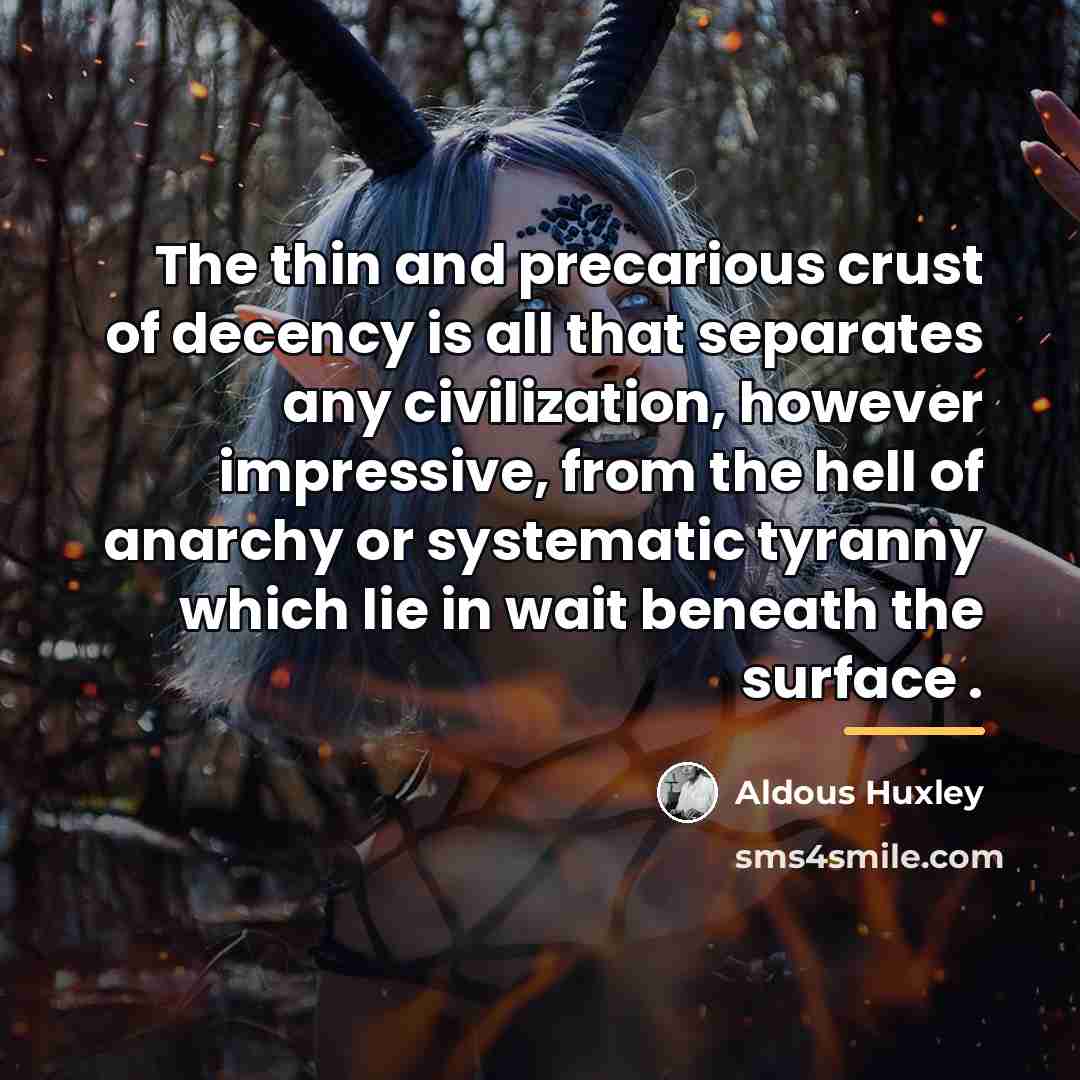 “The thin and precarious crust of decency is all that…” quote by Aldous Huxley