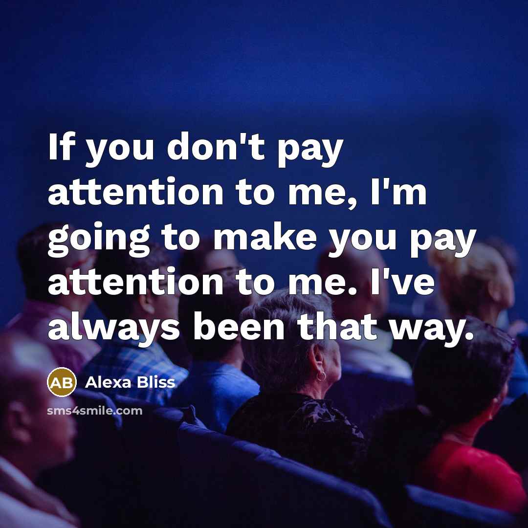 “If you don't pay attention to me, I'm going to…” quote by Alexa Bliss