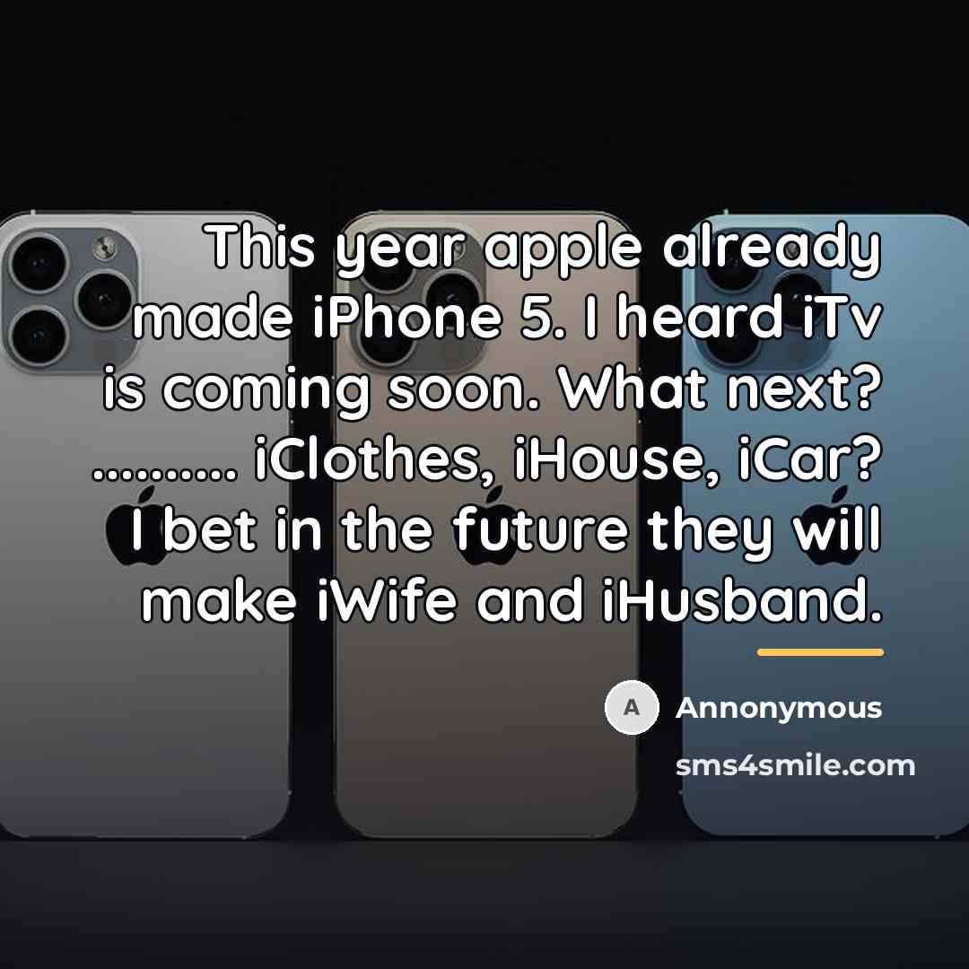 “This year apple already made iPhone 5. I heard iTv…” quote by Annonymous