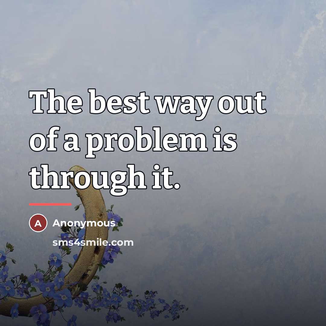 “The best way out of a problem is through it.…” quote by Anonymous