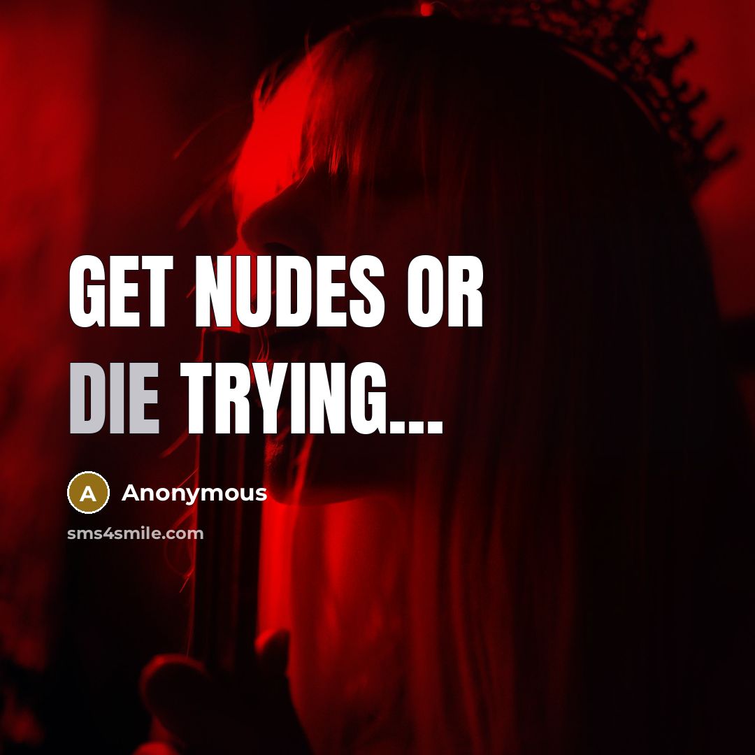“Get nudes or die trying...…” quote by Anonymous