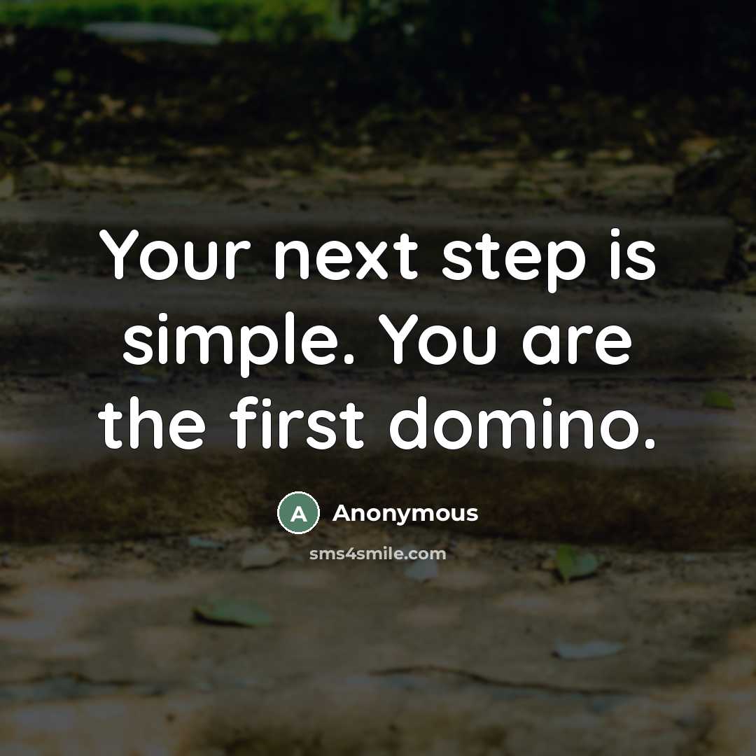 “Your next step is simple. You are the first domino.…” quote by Anonymous