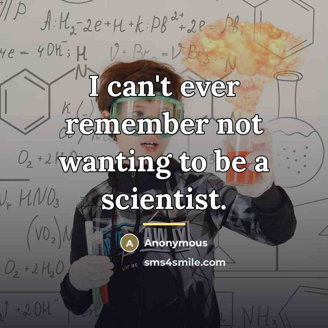 “I can't ever remember not wanting to be a scientist.…” quote by Anonymous