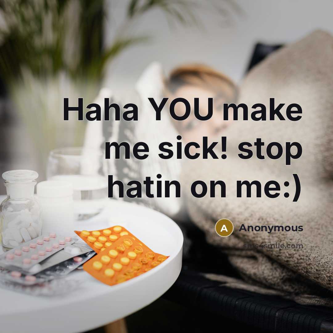 “Haha YOU make me sick! stop hatin on me:)” quote by Anonymous