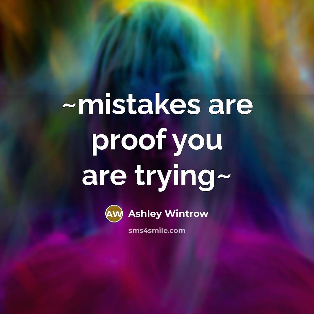 “~mistakes are proof you are trying~…” quote by Ashley Wintrow