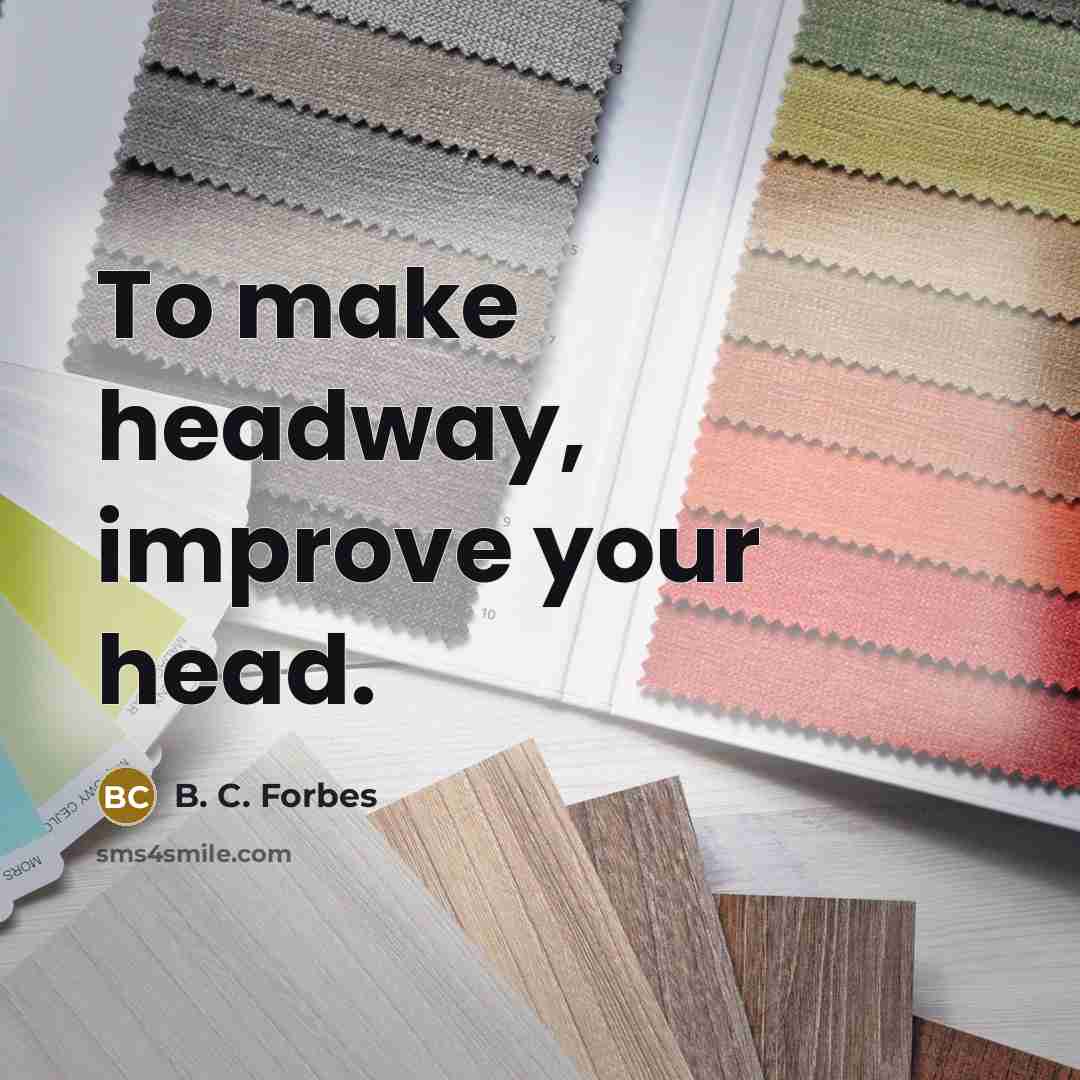 “To make headway, improve your head.” quote by B. C. Forbes
