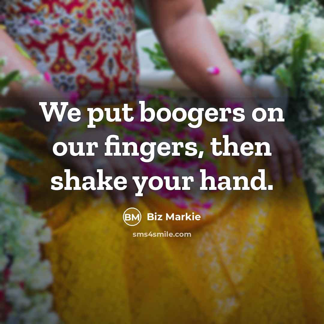 “We put boogers on our fingers, then shake your hand.…” quote by Biz Markie
