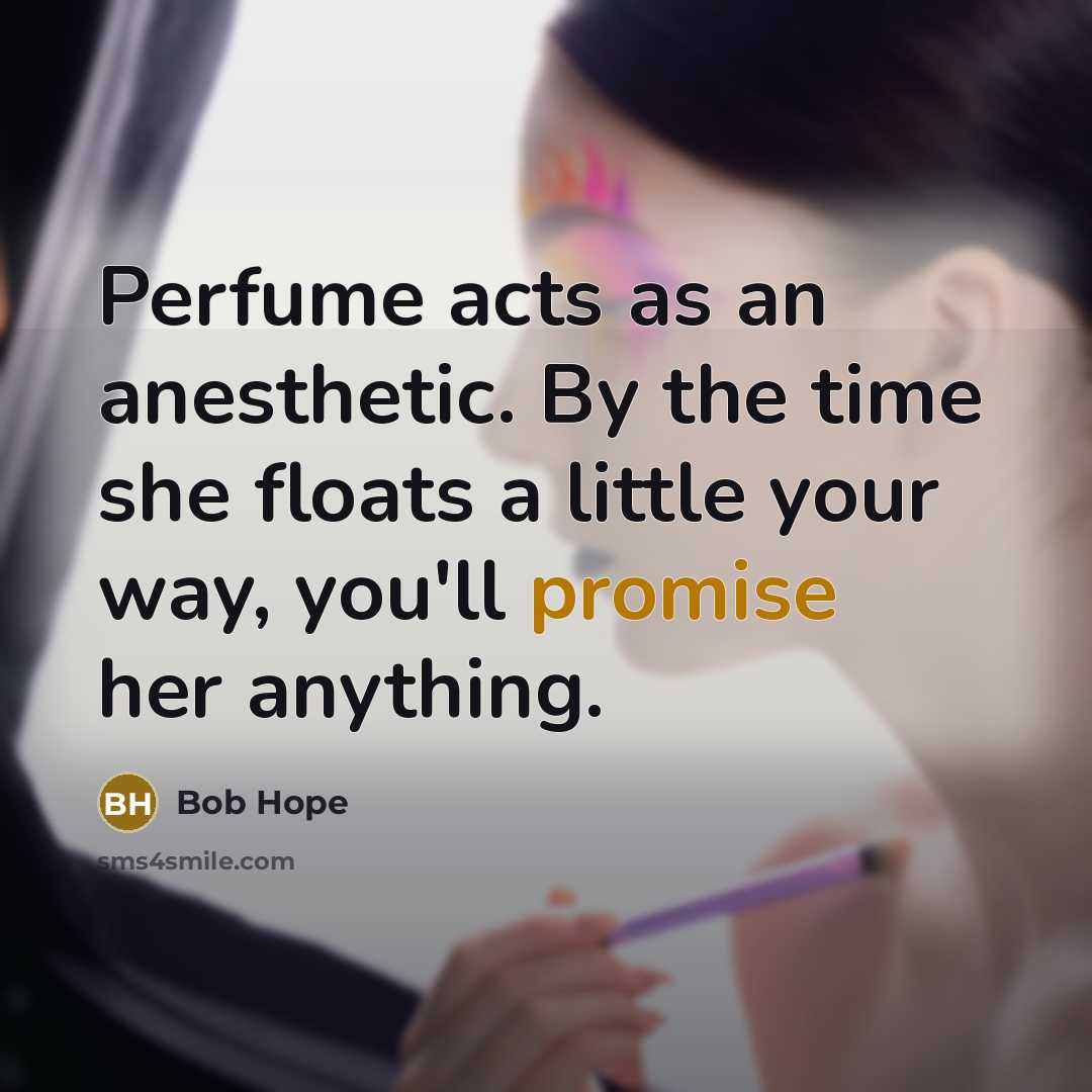 “Perfume acts as an anesthetic. By the time she floats…” quote by Bob Hope