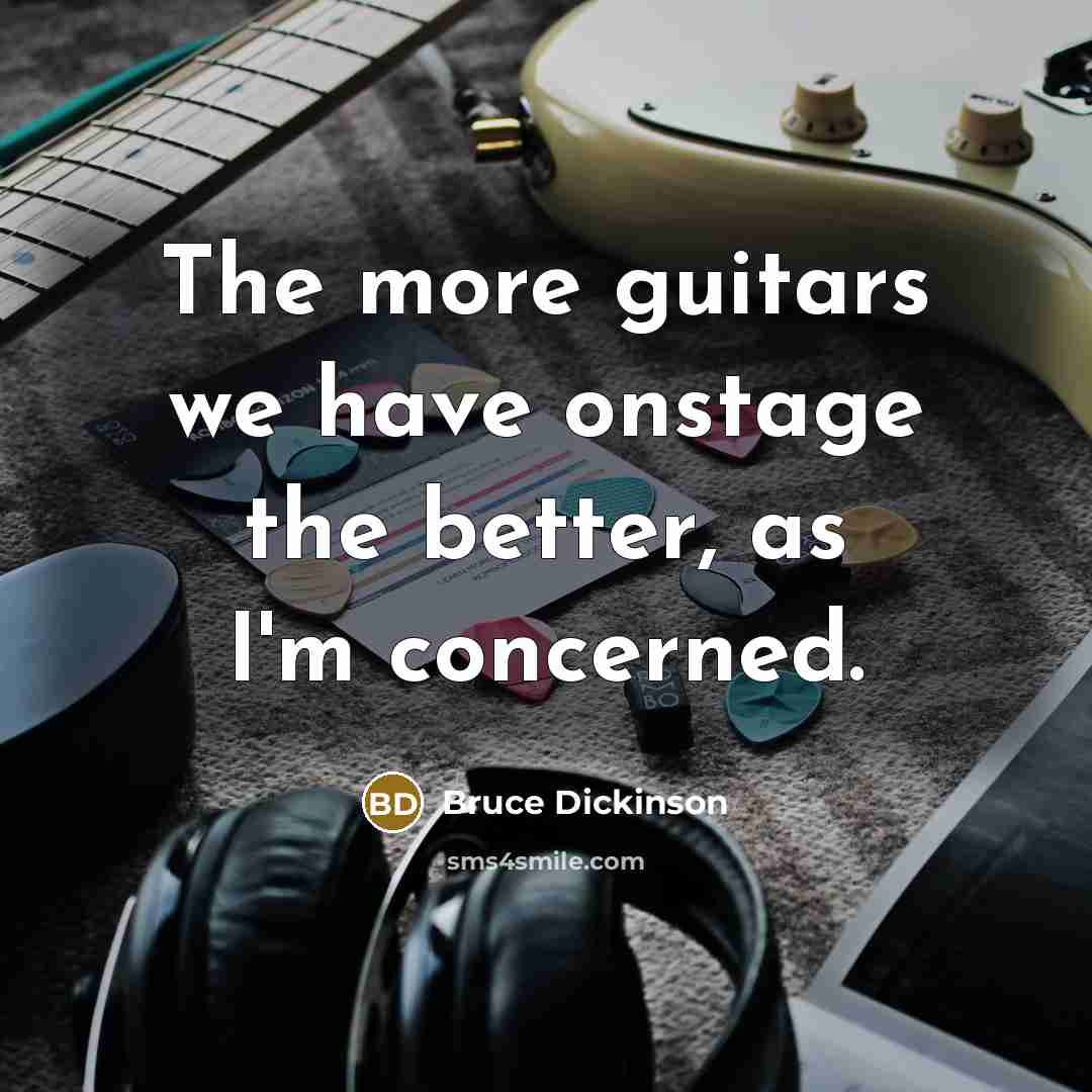 “The more guitars we have onstage the better, as I'm…” quote by Bruce Dickinson
