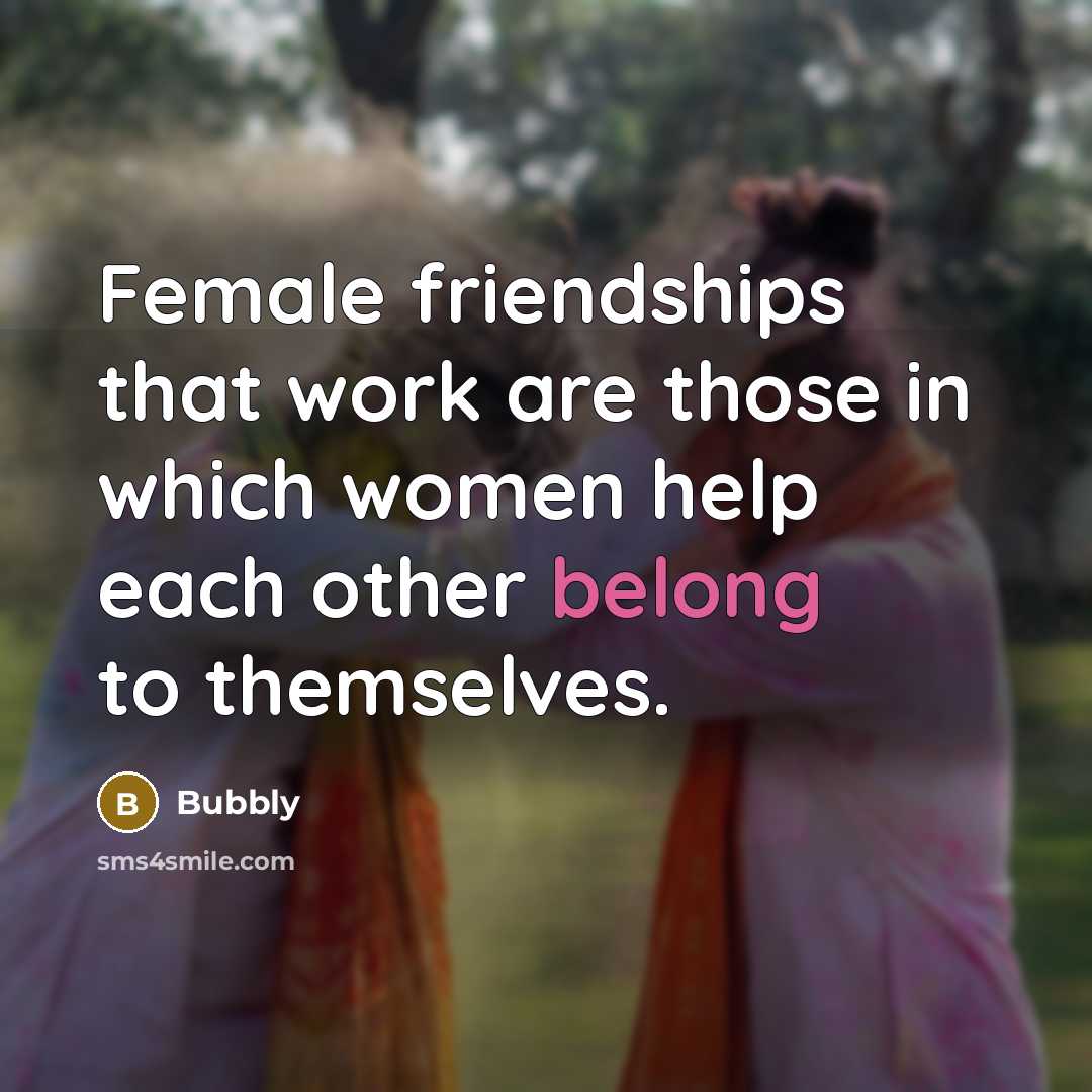 “Female friendships that work are those in which women help…” quote by Bubbly