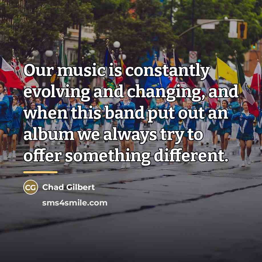 “Our music is constantly evolving and changing, and when this…” quote by Chad Gilbert