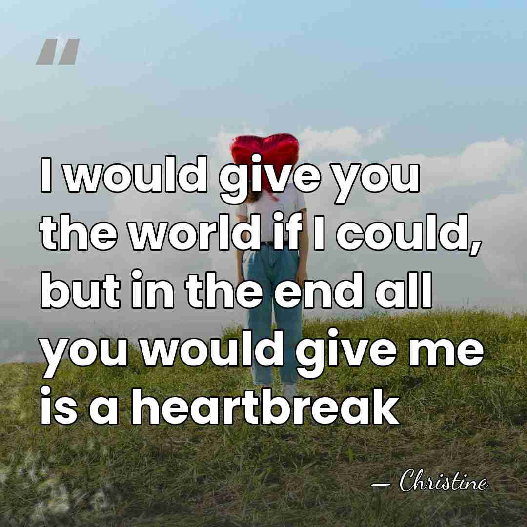 I would give you the world if I could, but in the&hellip; - Christine