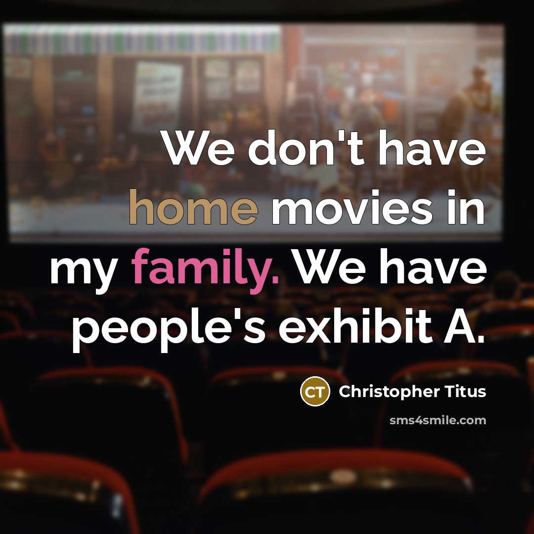 “We don't have home movies in my family. We have…” quote by Christopher Titus