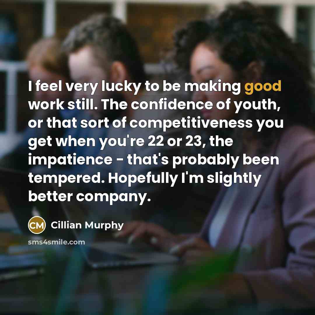 “I feel very lucky to be making good work still.…” quote by Cillian Murphy