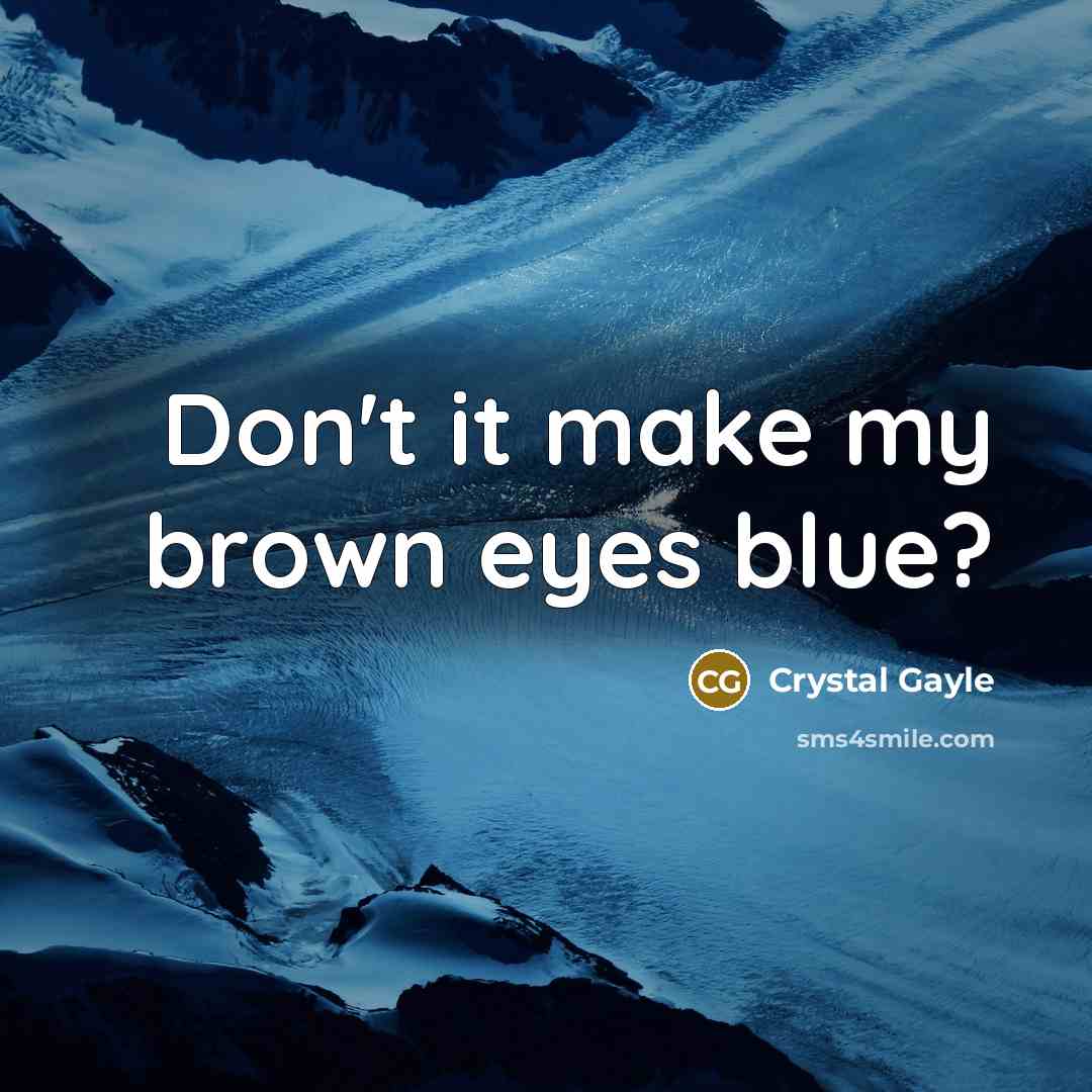 “Don't it make my brown eyes blue?…” quote by Crystal Gayle
