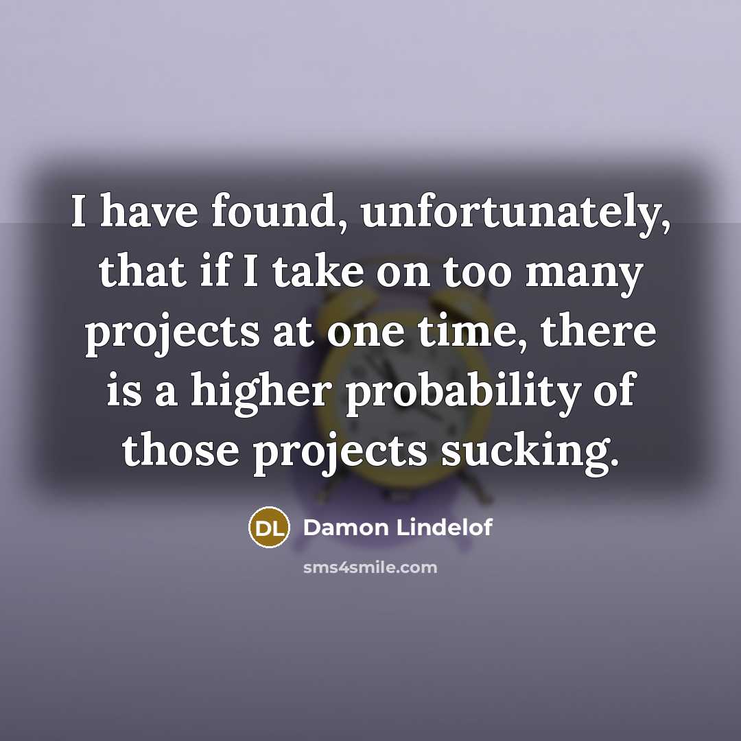 “I have found, unfortunately, that if I take on too…” quote by Damon Lindelof
