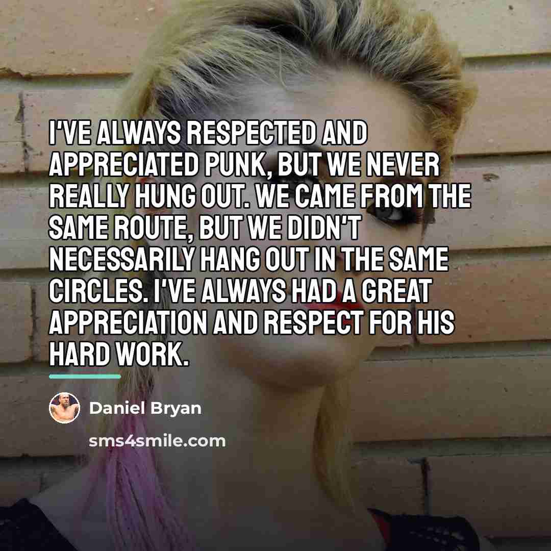 “I've always respected and appreciated Punk, but we never really…” quote by Daniel Bryan